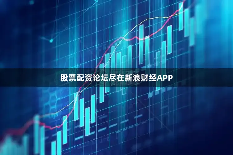 股票配资论坛尽在新浪财经APP