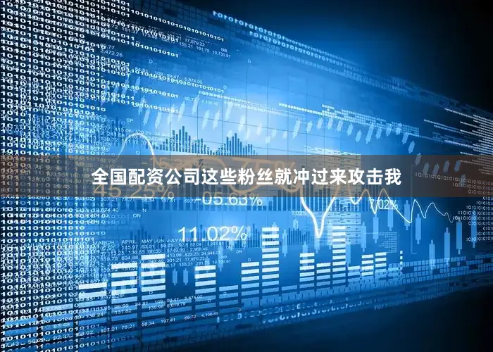 全国配资公司这些粉丝就冲过来攻击我