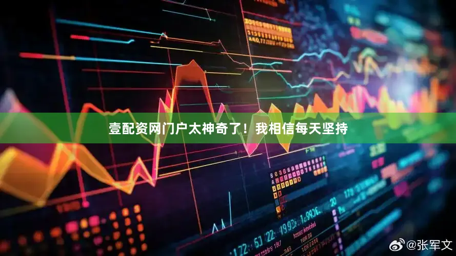 壹配资网门户太神奇了！我相信每天坚持