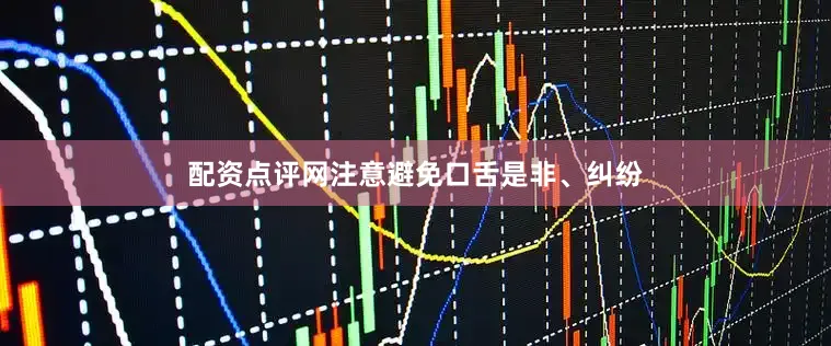 配资点评网注意避免口舌是非、纠纷